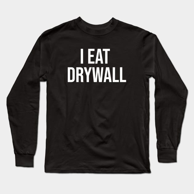 I Eat Drywall T-Shirt - Funny Meme Shirt - Sarcastic Shirt - Funny Gift - Funny Saying - Sarcasm T-Shirt Long Sleeve T-Shirt by Hamza Froug